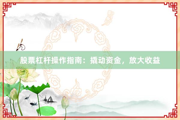 股票杠杆操作指南：撬动资金，放大收益