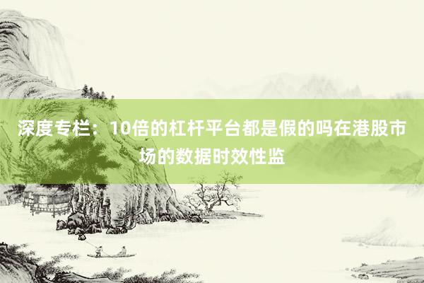 深度专栏：10倍的杠杆平台都是假的吗在港股市场的数据时效性监