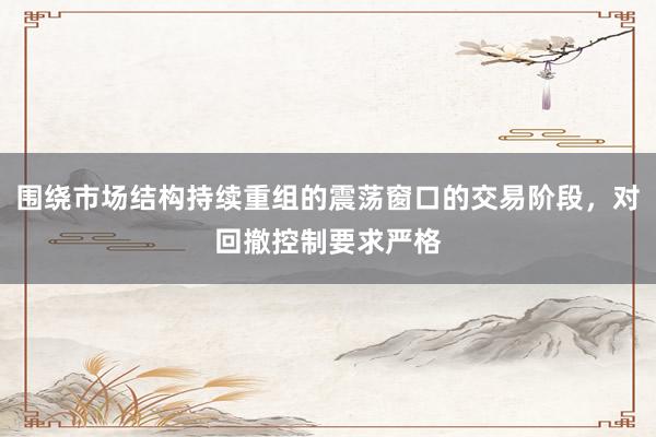 围绕市场结构持续重组的震荡窗口的交易阶段，对回撤控制要求严格